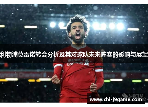 利物浦莫雷诺转会分析及其对球队未来阵容的影响与展望