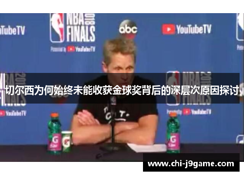 切尔西为何始终未能收获金球奖背后的深层次原因探讨
