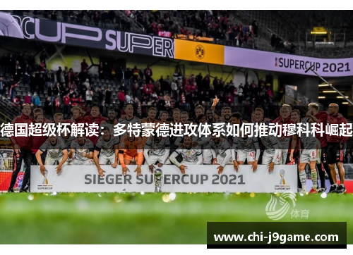 德国超级杯解读:多特蒙德进攻体系如何推动穆科科崛起 德国超级杯解读:多特蒙德进攻体系如何推动穆科科崛起