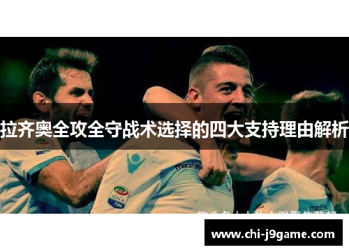 拉齐奥全攻全守战术选择的四大支持理由解析 拉齐奥全攻全守战术选择的四大支持理由解析