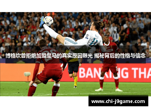 博格坎普拒绝加盟皇马的真实原因曝光 揭秘背后的性格与信念