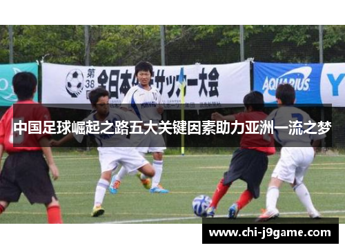 中国足球崛起之路五大关键因素助力亚洲一流之梦 中国足球崛起之路五大关键因素助力亚洲一流之梦