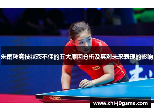 朱雨玲竞技状态不佳的五大原因分析及其对未来表现的影响
