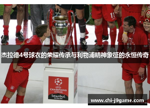 杰拉德4号球衣的荣耀传承与利物浦精神象征的永恒传奇