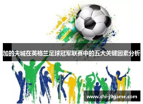 加的夫城在英格兰足球冠军联赛中的五大关键因素分析 加的夫城在英格兰足球冠军联赛中的五大关键因素分析