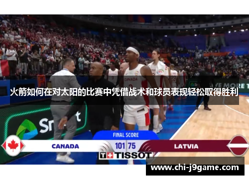 火箭如何在对太阳的比赛中凭借战术和球员表现轻松取得胜利 火箭如何在对太阳的比赛中凭借战术和球员表现轻松取得胜利