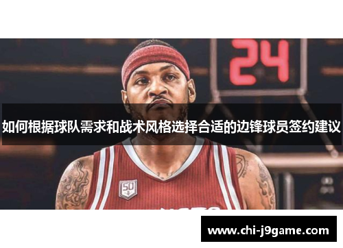 如何根据球队需求和战术风格选择合适的边锋球员签约建议