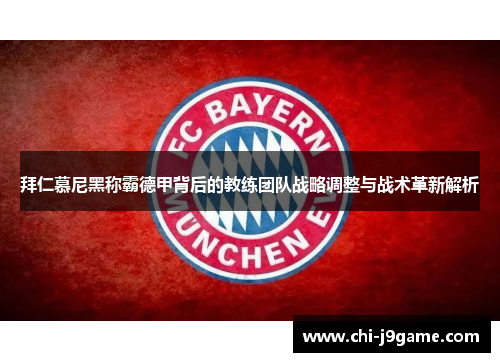 拜仁慕尼黑称霸德甲背后的教练团队战略调整与战术革新解析