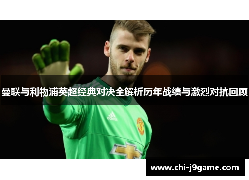 曼联与利物浦英超经典对决全解析历年战绩与激烈对抗回顾