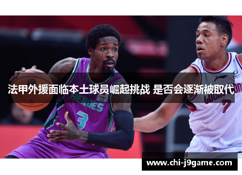 法甲外援面临本土球员崛起挑战 是否会逐渐被取代