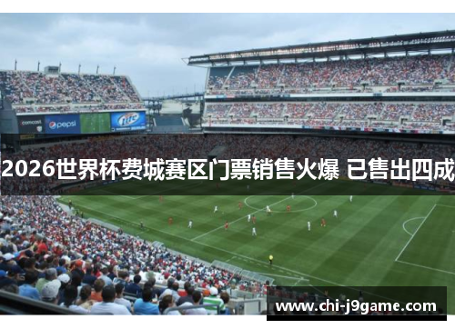 2026世界杯费城赛区门票销售火爆 已售出四成