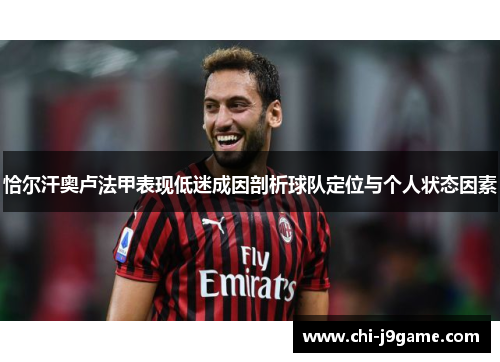 恰尔汗奥卢法甲表现低迷成因剖析球队定位与个人状态因素