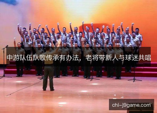 中游队伍队歌传承有办法，老将带新人与球迷共唱