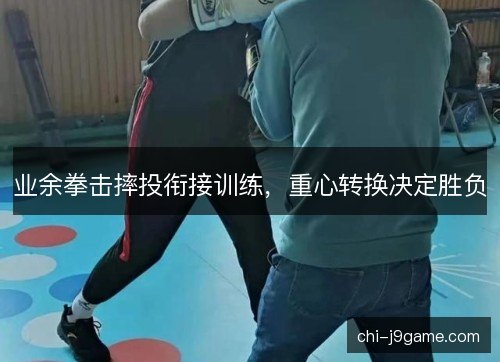 业余拳击摔投衔接训练，重心转换决定胜负