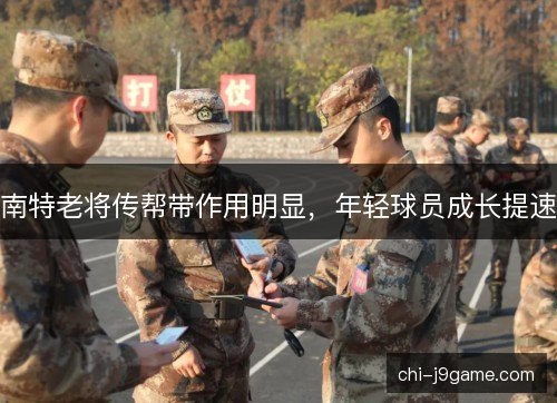 南特老将传帮带作用明显,年轻球员成长提速 南特老将传帮带作用明显,年轻球员成长提速